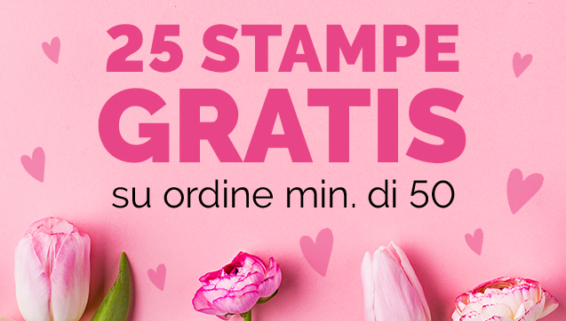25 Stampe Gratis su ordine min. di 50